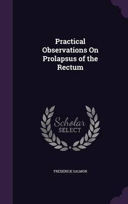 Practical Observations on Prolapsus of the Rectum by Frederick Salmon image