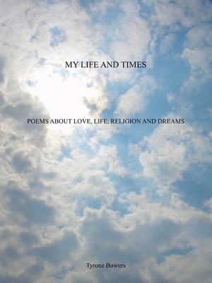 My Life and Times: Poems about Love, Life, Religion and Dreams by Tyrone Bowers image