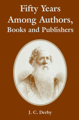 Fifty Years Among Authors, Books and Publishers by J., C. Derby image