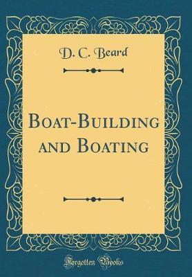 Boat-Building and Boating (Classic Reprint) by D C Beard image
