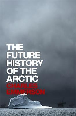 The Future History of the Arctic on Hardback by Charles Emmerson