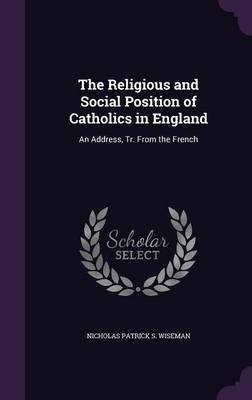 The Religious and Social Position of Catholics in England by Nicholas Patrick S Wiseman image