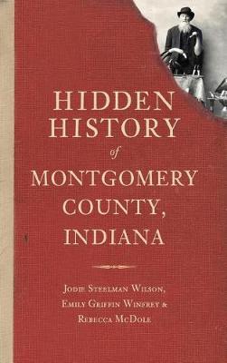 Hidden History of Montgomery County, Indiana by Jodie Steelman Wilson image