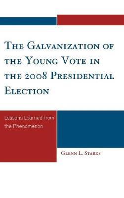 The Galvanization of the Young Vote in the 2008 Presidential Election by Glenn L Starks image