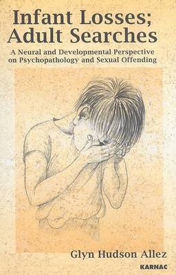 Infant Losses, Adult Searches: A Neural and Development Perspective on Psychopathology and Sexual Offending on Paperback by Glyn Hudson-Allez