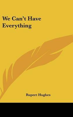 We Can't Have Everything by Rupert Hughes image