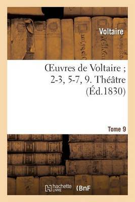 Oeuvres de Voltaire; 2-3, 5-7, 9. Theatre. T. 9 on Paperback by Voltaire