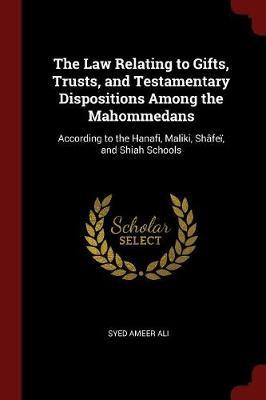 The Law Relating to Gifts, Trusts, and Testamentary Dispositions Among the Mahommedans by Syed Ameer Ali image