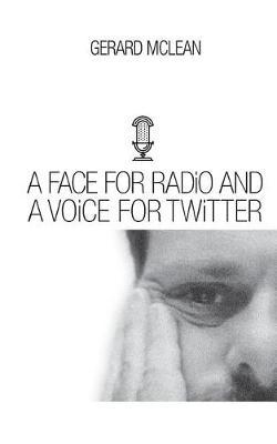 A Face for Radio and a Voice for Twitter by Gerard McLean image