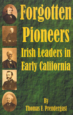 Forgotten Pioneers: Irish Leaders in Early California on Paperback by Thomas F. Prendergast