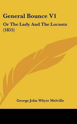 General Bounce V1: Or the Lady and the Locusts (1855) on Hardback by George John Whyte Melville