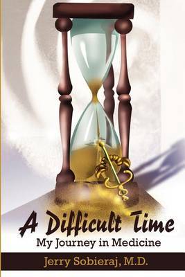 A Difficult Time: My Journey in Medicine by Jerry Sobieraj, M.D. image