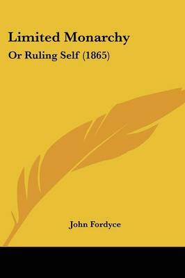 Limited Monarchy: Or Ruling Self (1865) on Paperback by John Fordyce