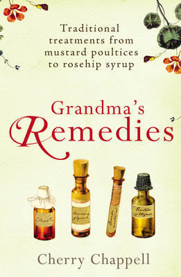 Grandma's Remedies: Traditional Treatments from Mustard Poultices to Rosehip Syrup by Cherry Chappell image