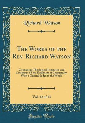 The Works of the Rev. Richard Watson, Vol. 12 of 13 by Richard Watson image