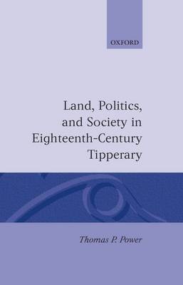 Land, Politics, and Society in Eighteenth-Century Tipperary by Thomas P. Power image