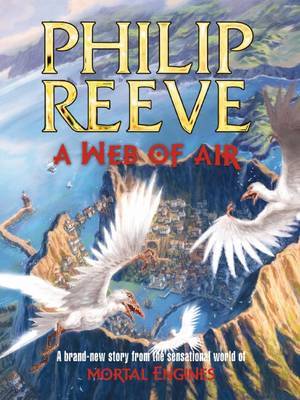 A Web of Air (Mortal Engines Prequel #2) on Hardback by Philip Reeve