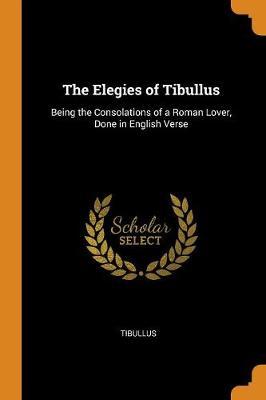 The Elegies of Tibullus by Tibullus