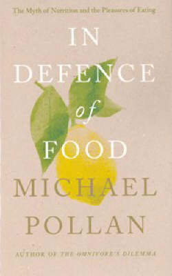 In Defence of Food: The Myth of Nutrition and the Pleasures of Eating by Michael Pollan image