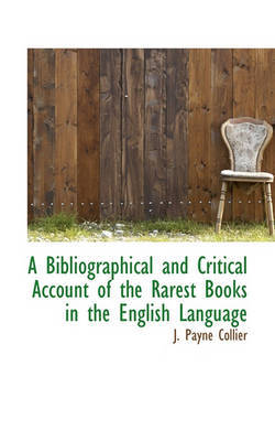 A Bibliographical and Critical Account of the Rarest Books in the English Language by John Payne Collier