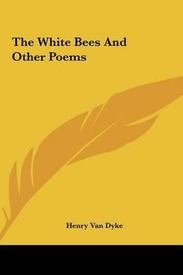 The White Bees and Other Poems on Hardback by Henry Van Dyke