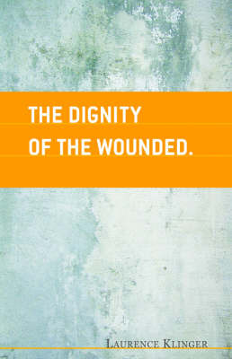 The Dignity of the Wounded on Hardback by Laurence Klinger