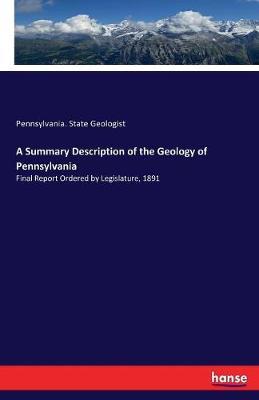 A Summary Description of the Geology of Pennsylvania by Pennsylvania State Geologist