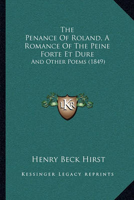 The Penance of Roland, a Romance of the Peine Forte Et Dure: And Other Poems (1849) on Paperback by Henry Beck Hirst