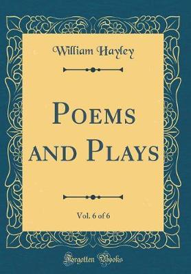 Poems and Plays, Vol. 6 of 6 (Classic Reprint) by William Hayley image