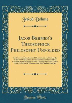 Jacob Behmen's Theosophick Philosophy Unfolded by Jakob Bohme image