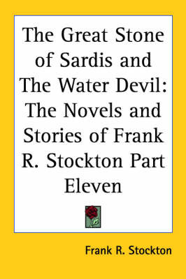 The Great Stone of Sardis and The Water Devil: The Novels and Stories of Frank R. Stockton Part Eleven on Paperback by Frank .R.Stockton