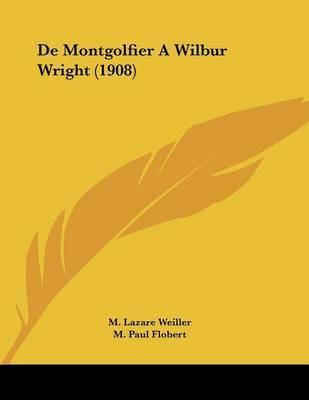 de Montgolfier a Wilbur Wright (1908) on Paperback by M Lazare Weiller