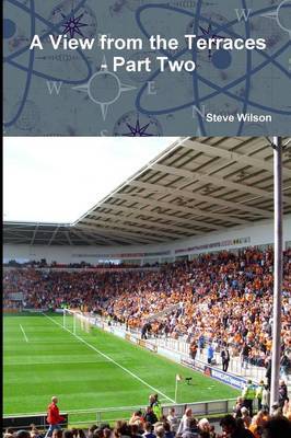 A View from the Terraces - Part Two - 1998-99 to 2014-15 by Steve Wilson