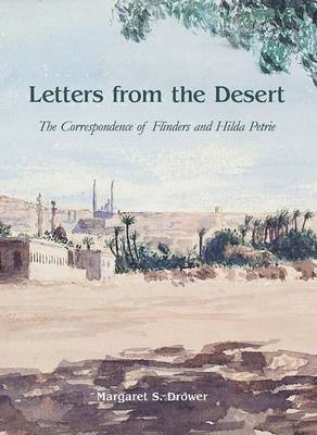 Letters from the Desert: The Correspondence of Flinders and Hilda Petrie on Hardback by Margaret S. Drower