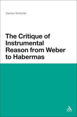 The Critique of Instrumental Reason from Weber to Habermas on Hardback by Darrow Schecter