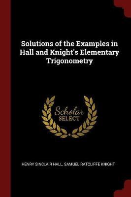 Solutions of the Examples in Hall and Knight's Elementary Trigonometry by Henry Sinclair Hall image