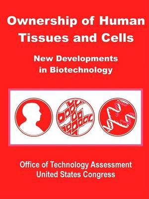 Ownership of Human Tissues and Cells: New Developments in Biotechnology by Office of Technology Assessment United S image