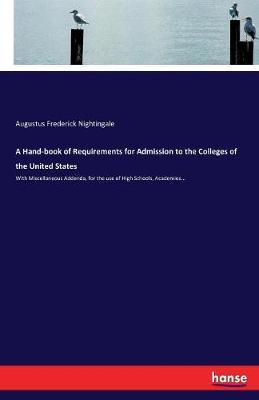 A Hand-Book of Requirements for Admission to the Colleges of the United States by Augustus Frederick Nightingale image