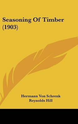 Seasoning of Timber (1903) on Hardback by Hermann Von Schrenk