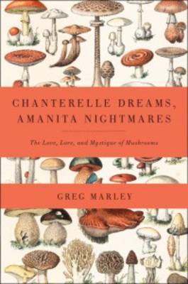 Chanterelle Dreams, Amanita Nightmares by Greg Marley