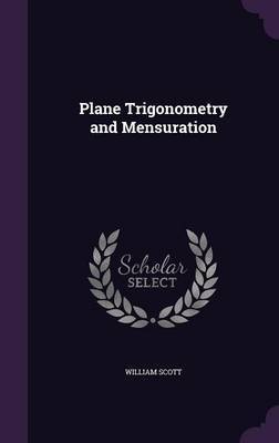 Plane Trigonometry and Mensuration by William Scott image
