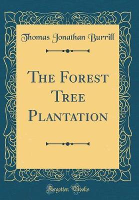 The Forest Tree Plantation (Classic Reprint) by Thomas Jonathan Burrill image