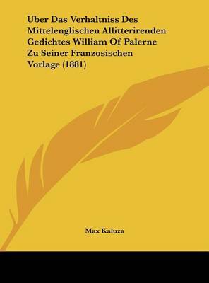 Uber Das Verhaltniss Des Mittelenglischen Allitterirenden Gedichtes William of Palerne Zu Seiner Franzosischen Vorlage (1881) on Hardback by Max Kaluza