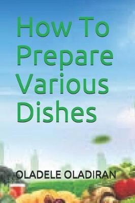 How To Prepare Various Dishes by Oladele Rashid Oladiran