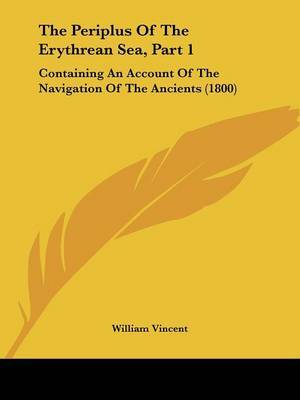 The Periplus Of The Erythrean Sea, Part 1: Containing An Account Of The Navigation Of The Ancients (1800) by William Vincent image