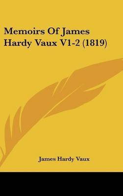 Memoirs Of James Hardy Vaux V1-2 (1819) on Hardback by James Hardy Vaux