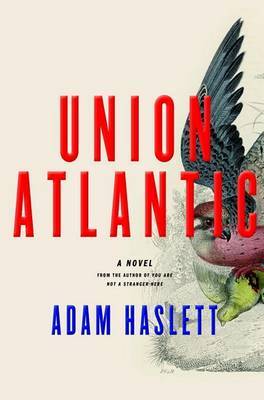 Union Atlantic on Hardback by Adam Haslett