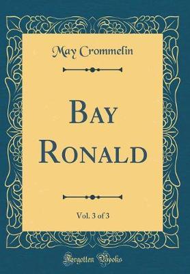 Bay Ronald, Vol. 3 of 3 (Classic Reprint) by May Crommelin image