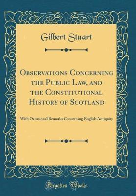 Observations Concerning the Public Law, and the Constitutional History of Scotland by Gilbert Stuart image