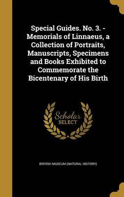 Special Guides. No. 3. - Memorials of Linnaeus, a Collection of Portraits, Manuscripts, Specimens and Books Exhibited to Commemorate the Bicentenary of His Birth on Hardback